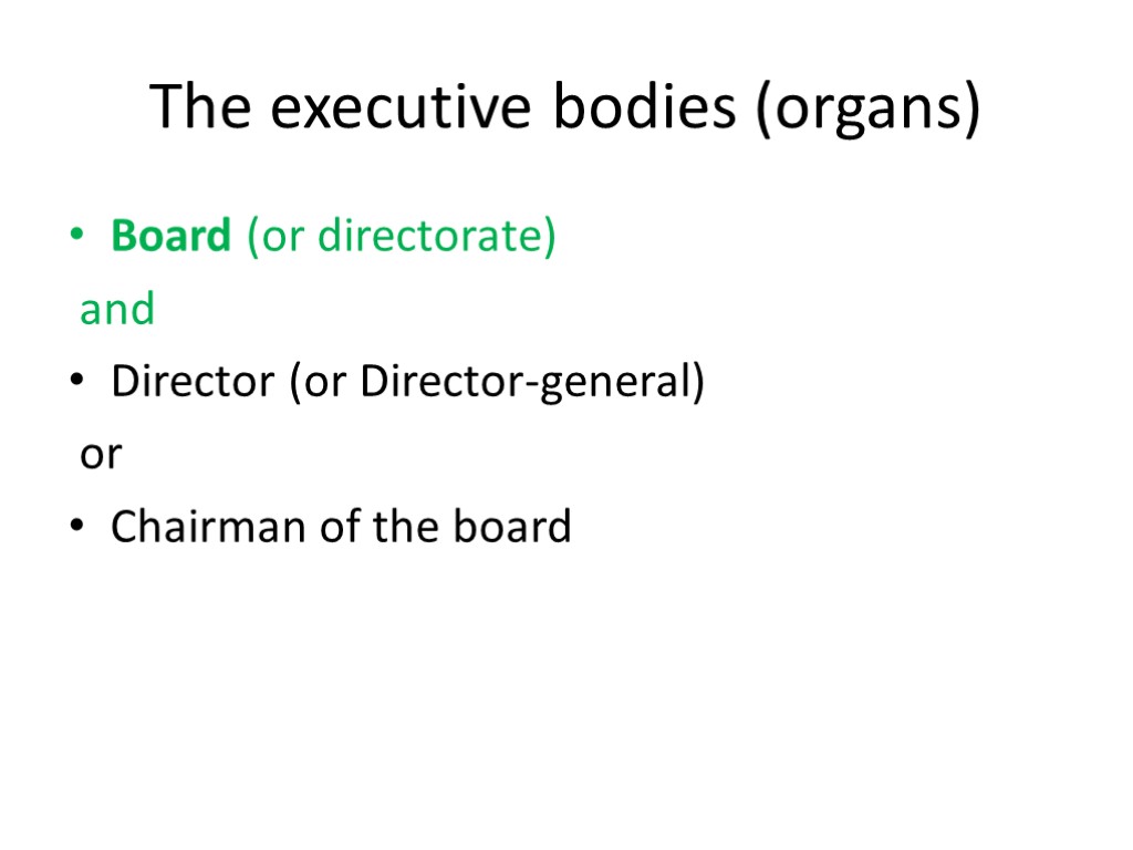 The executive bodies (organs) Board (or directorate) and Director (or Director-general) or Chairman of